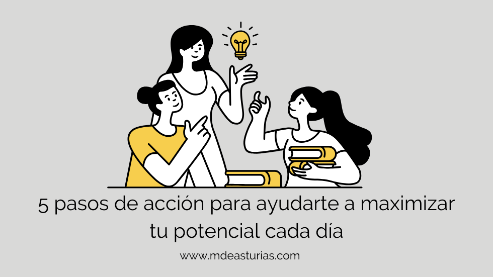 5 pasos de acción para ayudarte a maximizar tu potencial cada día